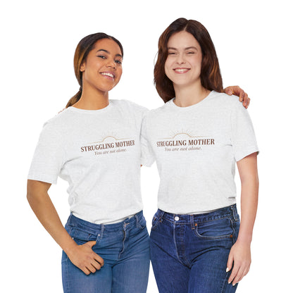 Struggling Mother Tee – "You are not alone" / "I am a mother, it means I am strong" Inspirational Women's Shirt