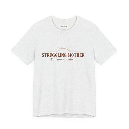 Struggling Mother Tee – "You are not alone" / "I am a mother, it means I am strong" Inspirational Women's Shirt