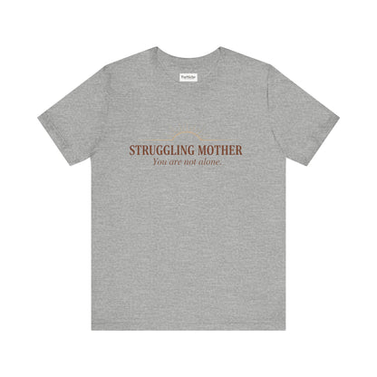 Struggling Mother Tee – "You are not alone" / "I am a mother, it means I am strong" Inspirational Women's Shirt