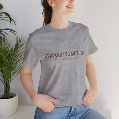 Struggling Mother Tee – "You are not alone" / "I am a mother, it means I am strong" Inspirational Women's Shirt