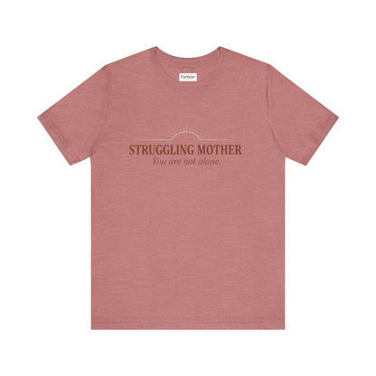 Struggling Mother Tee – "You are not alone" / "I am a mother, it means I am strong" Inspirational Women's Shirt