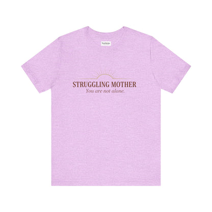 Struggling Mother Tee – "You are not alone" / "I am a mother, it means I am strong" Inspirational Women's Shirt