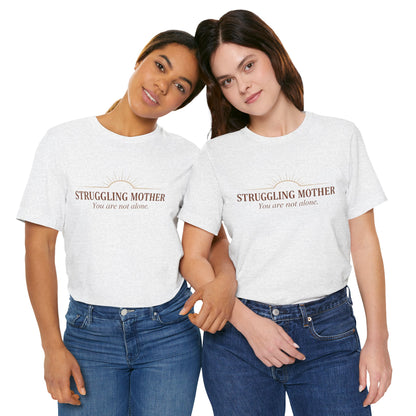 Struggling Mother Tee – "You are not alone" / "I am a mother, it means I am strong" Inspirational Women's Shirt