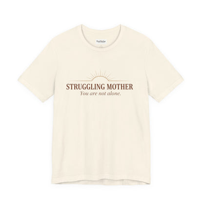 Struggling Mother Tee – "You are not alone" / "I am a mother, it means I am strong" Inspirational Women's Shirt