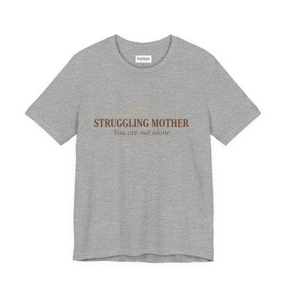 Struggling Mother Tee – "You are not alone" / "I am a mother, it means I am strong" Inspirational Women's Shirt
