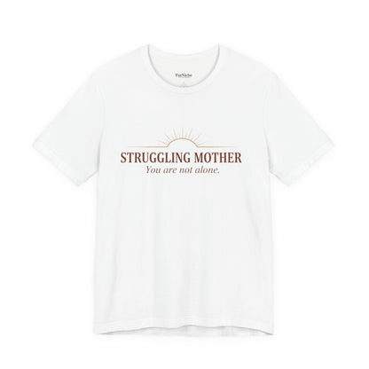 Struggling Mother Tee – "You are not alone" / "I am a mother, it means I am strong" Inspirational Women's Shirt