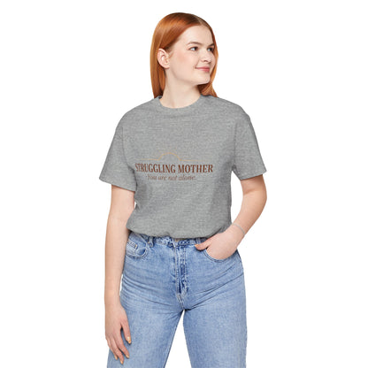Struggling Mother Tee – "You are not alone" / "I am a mother, it means I am strong" Inspirational Women's Shirt