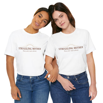 Struggling Mother Tee – "You are not alone" / "I am a mother, it means I am strong" Inspirational Women's Shirt