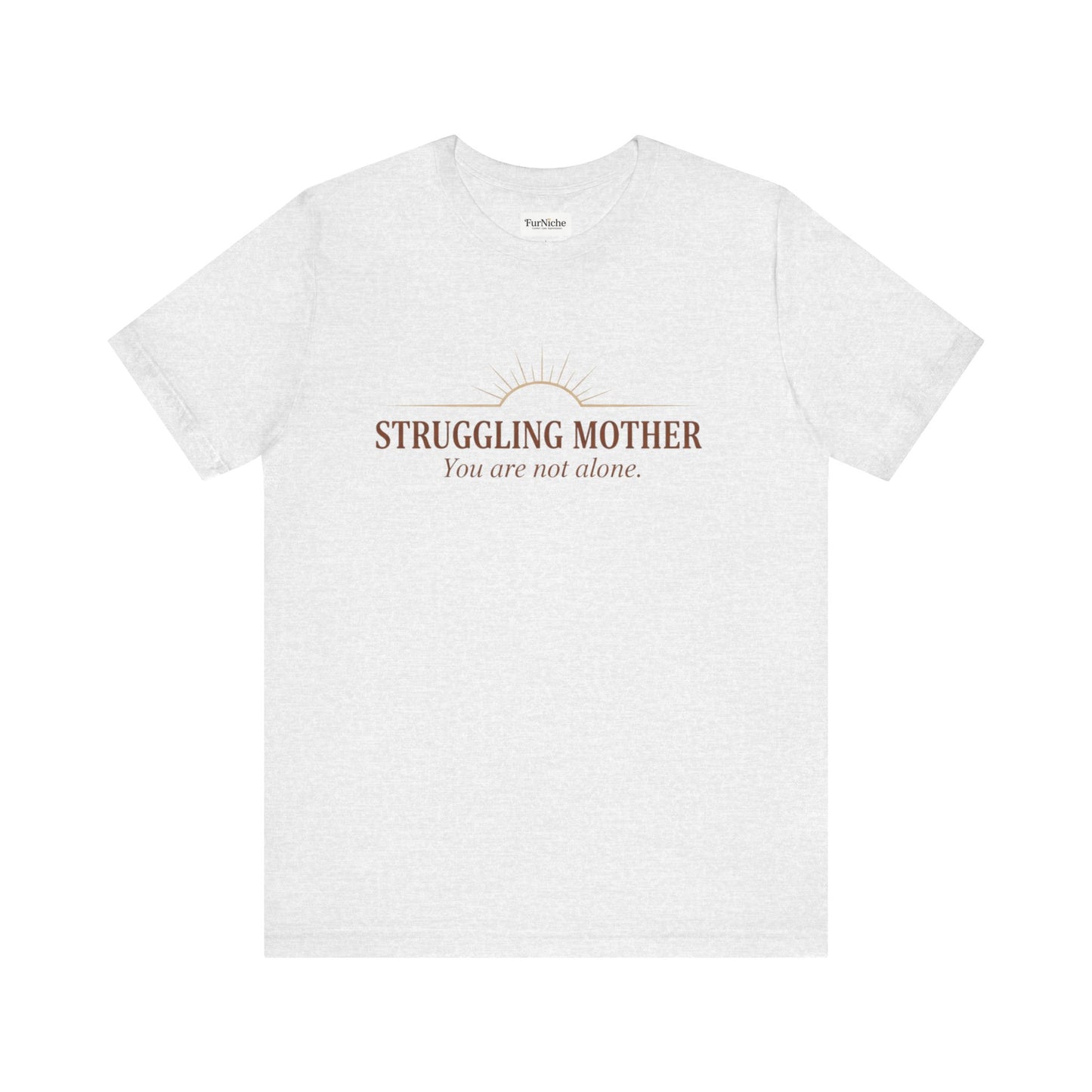 Struggling Mother Tee – "You are not alone" / "I am a mother, it means I am strong" Inspirational Women's Shirt