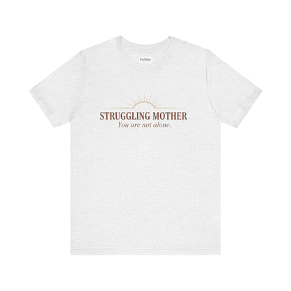 Struggling Mother Tee – "You are not alone" / "I am a mother, it means I am strong" Inspirational Women's Shirt
