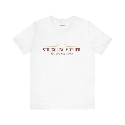 Struggling Mother Tee – "You are not alone" / "I am a mother, it means I am strong" Inspirational Women's Shirt