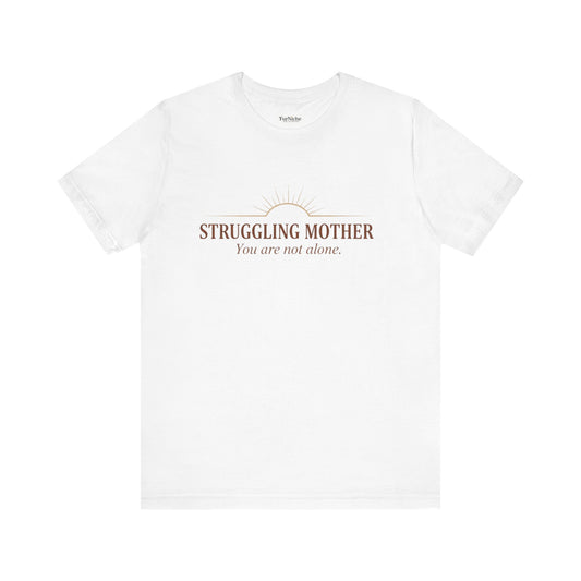 Struggling Mother Tee – "You are not alone" / "I am a mother, it means I am strong" Inspirational Women's Shirt