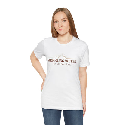 Struggling Mother Tee – "You are not alone" / "I am a mother, it means I am strong" Inspirational Women's Shirt