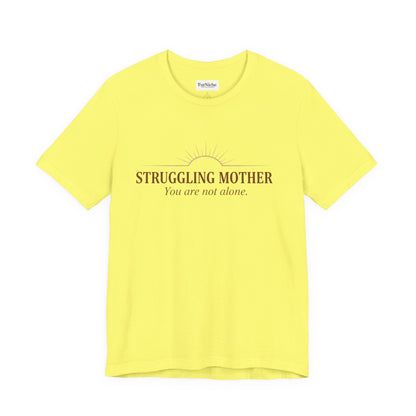 Struggling Mother Tee – "You are not alone" / "I am a mother, it means I am strong" Inspirational Women's Shirt