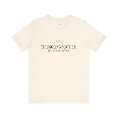 Struggling Mother Tee – "You are not alone" / "I am a mother, it means I am strong" Inspirational Women's Shirt