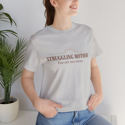 Struggling Mother Tee – "You are not alone" / "I am a mother, it means I am strong" Inspirational Women's Shirt